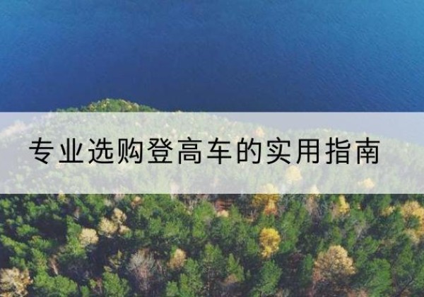 临武电动登高车厂家推荐-专业选购登高车的实用指南